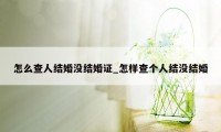 怎么查人结婚没结婚证_怎样查个人结没结婚