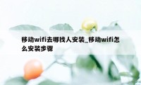 移动wifi去哪找人安装_移动wifi怎么安装步骤