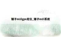 锤子m1lgps定位_锤子m1l系统