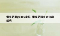 雷克萨斯gx400定位_雷克萨斯有定位功能吗