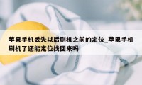 苹果手机丢失以后刷机之前的定位_苹果手机刷机了还能定位找回来吗