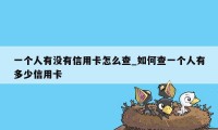 一个人有没有信用卡怎么查_如何查一个人有多少信用卡