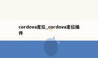 cordova定位_cordova定位插件