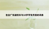 包含广东副校长与18岁学生开房的词条