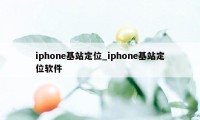 iphone基站定位_iphone基站定位软件