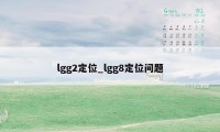 lgg2定位_lgg8定位问题