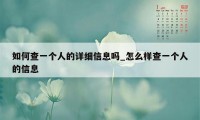 如何查一个人的详细信息吗_怎么样查一个人的信息