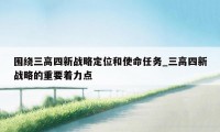 围绕三高四新战略定位和使命任务_三高四新战略的重要着力点