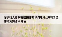 深圳找人身损害赔偿律师预约电话_深圳工伤律师免费咨询电话