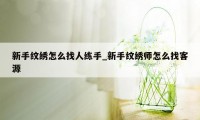 新手纹绣怎么找人练手_新手纹绣师怎么找客源