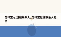 怎样查qq过往联系人_怎样查过往联系人记录