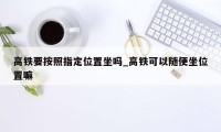 高铁要按照指定位置坐吗_高铁可以随便坐位置嘛