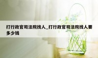 打行政官司法院找人_打行政官司法院找人要多少钱