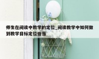 师生在阅读中教学的定位_阅读教学中如何做到教学目标定位恰当