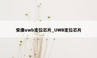 安康uwb定位芯片_UWB定位芯片