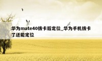 华为mate40拔卡后定位_华为手机拔卡了还能定位