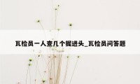 瓦检员一人查几个掘进头_瓦检员问答题