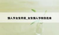 情人节女生开房_女生情人节和你出来