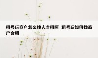 租号玩商户怎么找人合租阿_租号玩如何找商户合租