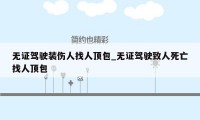 无证驾驶装伤人找人顶包_无证驾驶致人死亡找人顶包