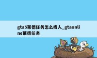 gta5莱德任务怎么找人_gtaonline莱德任务