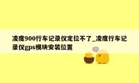 凌度900行车记录仪定位不了_凌度行车记录仪gps模块安装位置