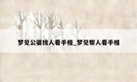 梦见公婆找人看手相_梦见帮人看手相