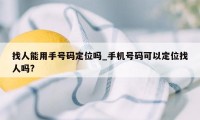 找人能用手号码定位吗_手机号码可以定位找人吗?