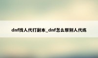 dnf找人代打副本_dnf怎么帮别人代练