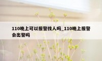 110晚上可以报警找人吗_110晚上报警会出警吗