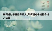 如何通过手机信号找人_如何通过手机信号找人位置