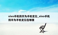 vivo手机找华为手机定位_vivo手机找华为手机定位在哪里