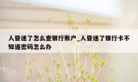 人昏迷了怎么查银行账户_人昏迷了银行卡不知道密码怎么办