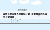 没特长怎么找人生目标计划_没有特长的人该怎么写特长