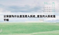 公安部为什么查五辈人历史_查五代人历史是干嘛