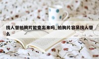 找人替拍胸片能查出来吗_拍胸片容易找人替么