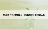 怎么通过社保号找人_可以通过社保找到人吗