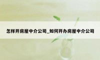 怎样开房屋中介公司_如何开办房屋中介公司