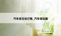 汽车定位仪订做_汽车定位器