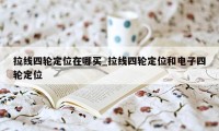 拉线四轮定位在哪买_拉线四轮定位和电子四轮定位