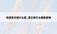 快速定位用什么胶_定位用什么颜色胶带