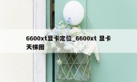 6600xt显卡定位_6600xt 显卡天梯图