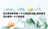 怎么用手机号查一个人的信息记录_用手机号怎么查到一个人的信息