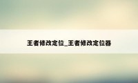 王者修改定位_王者修改定位器