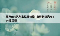 惠州gps汽车定位器价格_怎样拆除汽车gps定位器