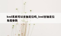 knd系统可以主轴定位吗_knd主轴定位角度参数