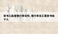 背书人能查银行承兑吗_银行承兑汇票背书给个人