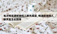 每次喝完酒就想找人聊天成语_喝酒就想找人聊天是怎么回事