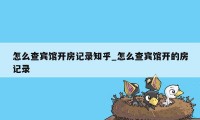 怎么查宾馆开房记录知乎_怎么查宾馆开的房记录