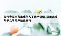 如何查深圳市未成年人不动产证明_深圳未成年子女不动产信息查询